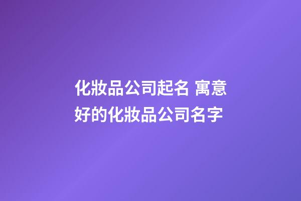化妝品公司起名 寓意好的化妝品公司名字